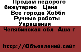 Продам недорого бижутерию › Цена ­ 300 - Все города Хобби. Ручные работы » Украшения   . Челябинская обл.,Аша г.